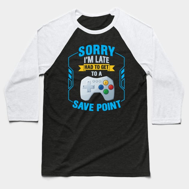 Sorry I' m Late Had To Get To A Save Point Baseball T-Shirt by Hip City Merch